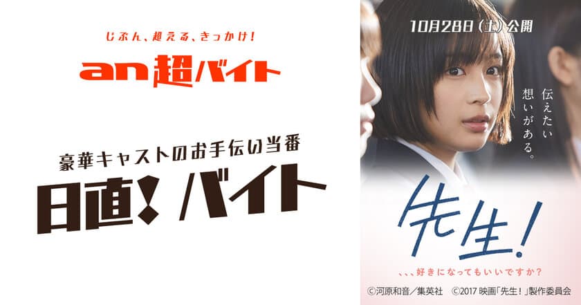 「an超バイト」×映画
『先生！、、、好きになってもいいですか？』
“日直！”バイト
～イベントのお手伝い当番募集！
広瀬すずさんほか、豪華出演キャスト参加予定～