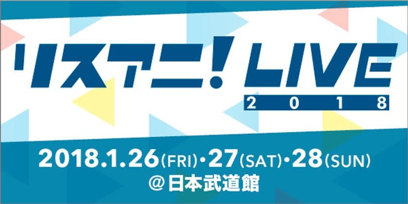 来年1月に日本武道館にて“リスアニ！LIVE 2018”開催！
オールラインナップ発表&最速先行受付スタート！！