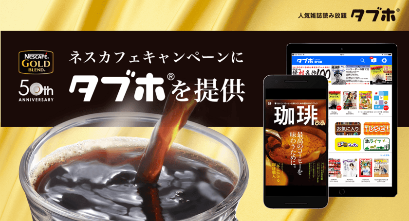 ネスレ日本とコラボし、
「カップ自動販売機用 ネスカフェ ゴールドブレンド
50周年記念キャンペーン」に
人気雑誌読み放題サービス「タブホ」を提供