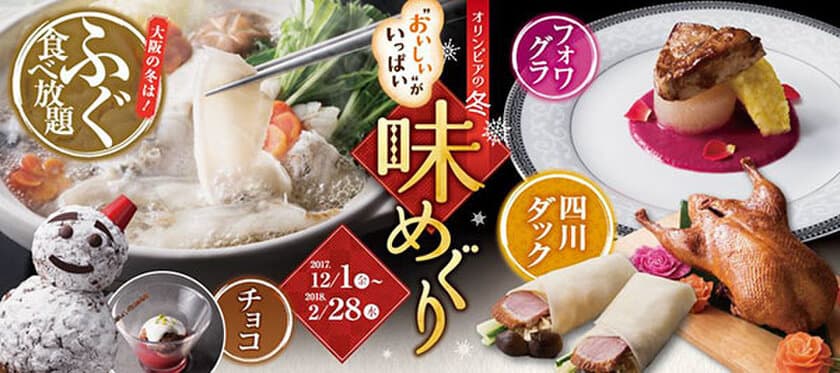 ふぐ消費量【NO.1】全国の6割！大阪の冬はふぐで決まり！
みんなまんぷく　“ふぐ食べ放題”！
フォワグラや、お肉ごと食べる四川ダックなど贅沢食材も
「オリンピアの冬 味めぐり」