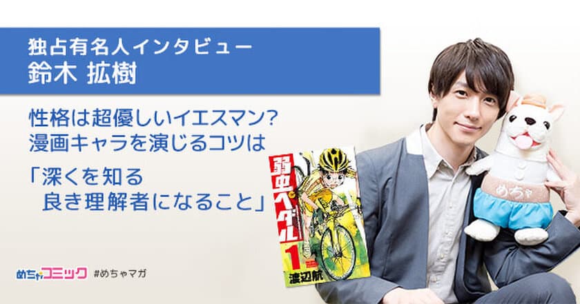 “ビールと枝豆”の代わりに“ジャンプとコーラ”が定番!?
2.5次元俳優　鈴木拡樹のおすすめ漫画を無料配信！
独占インタビューも掲載