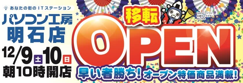 パソコン工房 明石店 が移転増床オープン！
12月9日（土）から移転オープンセールを開催！