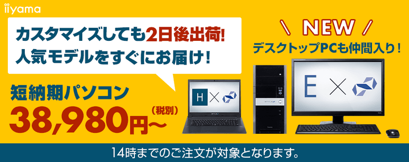 パソコン工房 Web サイトにて
カスタマイズしても2日で出荷が可能な
短納期デスクトップパソコンを発売