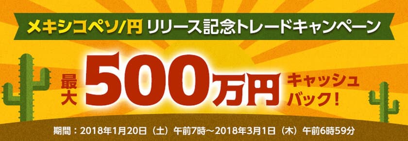 ＦＸプライムｂｙＧＭＯ、
1月20日より、メキシコペソ／円の取引開始を記念して、
最大500万円キャッシュバックキャンペーンをスタート！