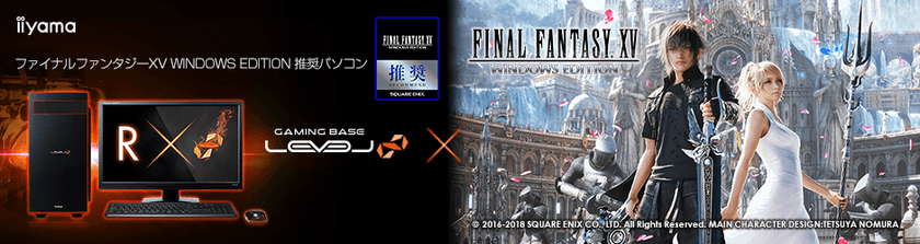 iiyama PC「LEVEL∞（レベル インフィニティ）」より
『 ファイナルファンタジーXV WINDOWS EDITION 』
推奨パソコンを発売