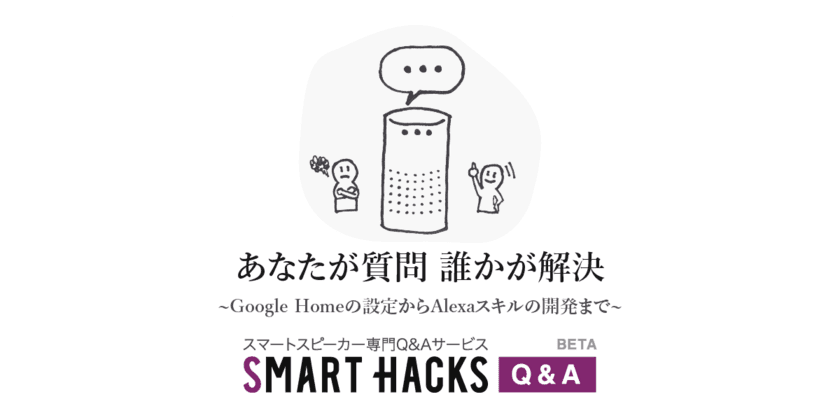 スマートスピーカー専門Q&Aサービス
【SmartHacks Q&A】β版が公開