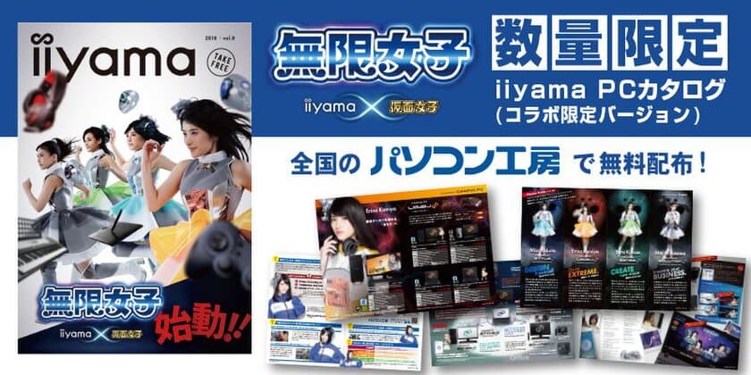 iiyama PC、「無限女子 ～powered by 仮面女子～」の
特別コラボ版「iiyama PC 総合カタログ」を
全国の「パソコン工房」にて数量限定で無料配布！
