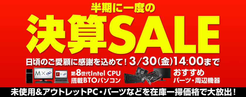 パソコン工房 Web サイトにて
『 半期に一度の決算SALE 』がスタート！