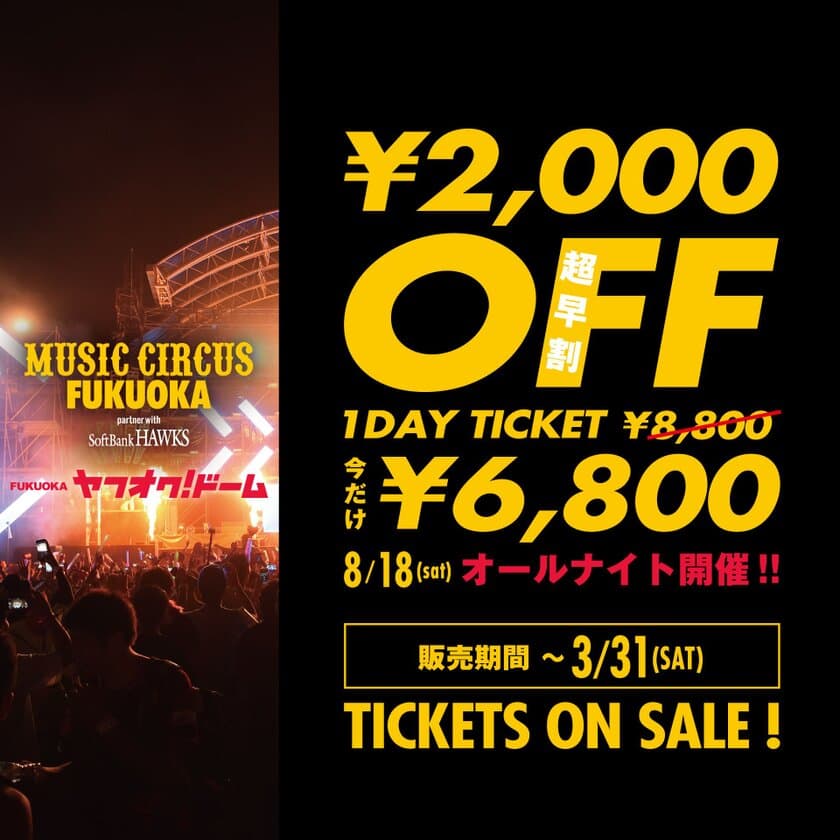 ヤフオクドームで朝まで遊べるMUSIC CIRCUS FUKUOKA
　3月1日(木)今だけ2,000円OFFの超早割が販売開始！！
今から夏が待ち遠しいバリューチケット