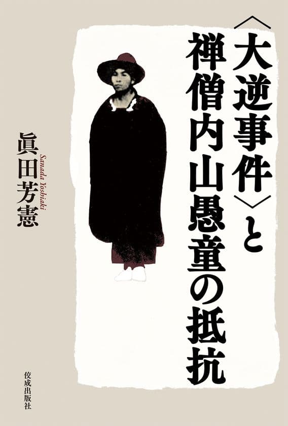 明治時代に反戦平和を貫いた内山愚童の生涯を綴った評伝
『＜大逆事件＞と禅僧内山愚童の抵抗』を発刊