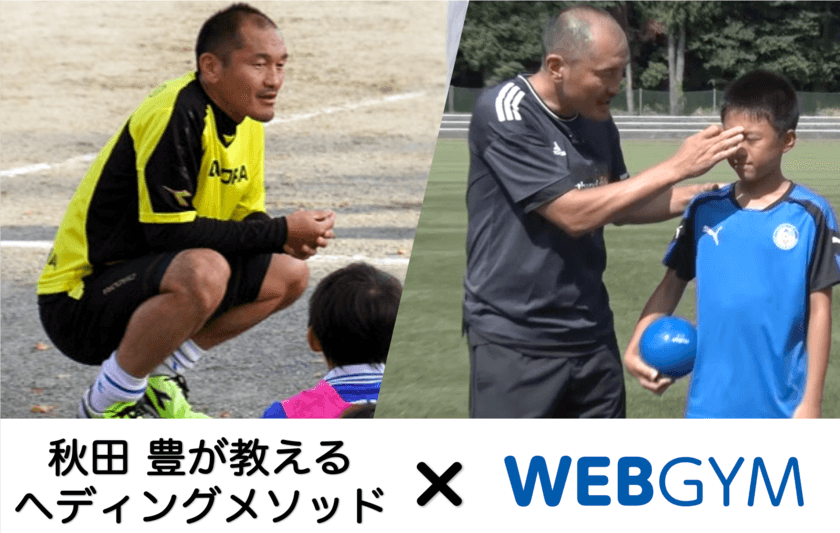 サッカー元日本代表秋田豊監修の 
“ヘディング上達メソッド”をWEBGYMに搭載！
～正しくヘディングを学ぶコツを手軽に多くの子供達へ～