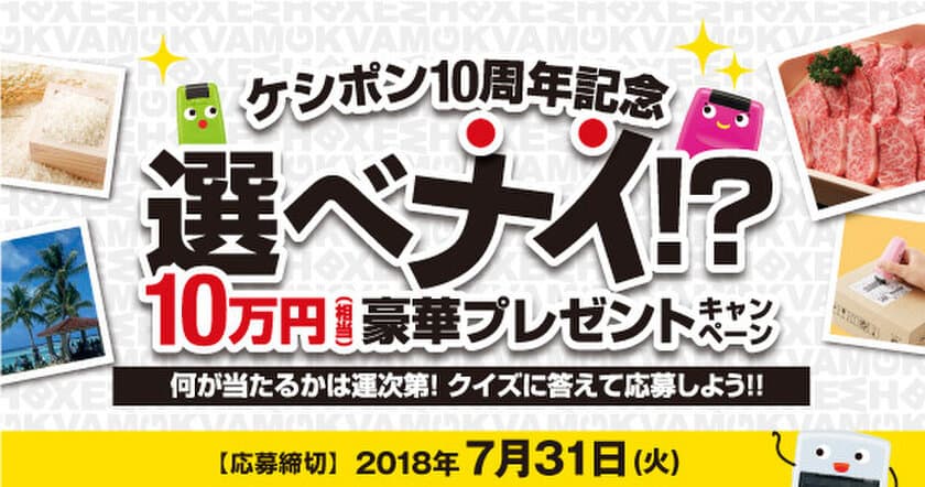 何が当たるかは運次第！クイズに答えて応募しよう！！
ケシポン10周年記念　
選べナイ!?10万円(相当)豪華プレゼントキャンペーン開始！