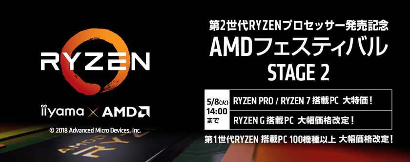 パソコン工房 Web サイトにて
第2世代Ryzen(TM) プロセッサーの発売を記念した
『 AMDフェスティバル STAGE 2 』がスタート！