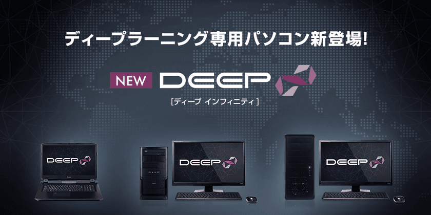 iiyama PC
「SOLUTION∞ (ソリューション インフィニティ)」より、
AI開発・ディープラーニング専用パソコン
「DEEP∞（ディープ インフィニティ）」シリーズを発売