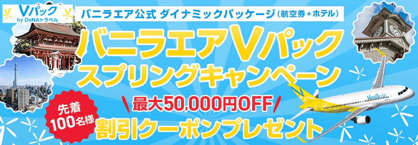 DeNAトラベルが提供するバニラエア公式ダイナミックパッケージで
最大50,000円OFFクーポンをプレゼント
「バニラエアVパック スプリングキャンペーン」
5月14日より開始！
～新路線の東京（成田）―石垣でも使える！～