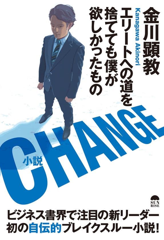 ベストセラー連発！事業家・金川 顕教の自伝的小説が発売　
『CHANGE～エリートへの道を捨てても僕が欲しかったもの～』