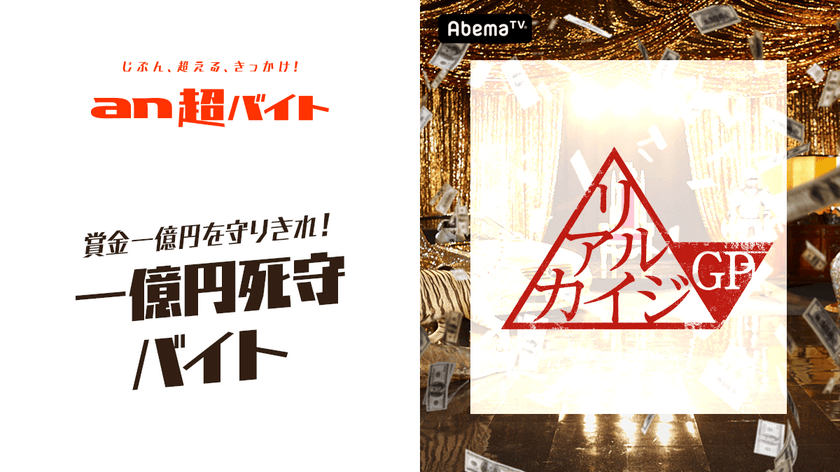 「an超バイト」×AbemaTV『リアルカイジGP』
日給は5万円だけど、一億円を守りきって人生逆転！？
一億円死守バイト募集！！