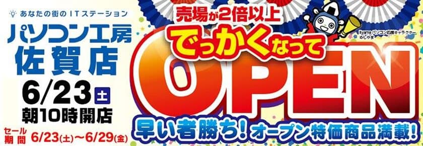 パソコン工房 佐賀店 が移転 大きく2倍以上の増床オープン！
6月23日（土）から移転オープンセールを開催！