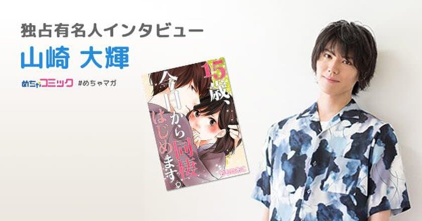 ドラマ「15歳、今日から同棲はじめます。」の人気俳優
好きなタイプは「言葉遣いが綺麗な人」
山崎大輝のおすすめ漫画を無料配信！独占インタビューも掲載
