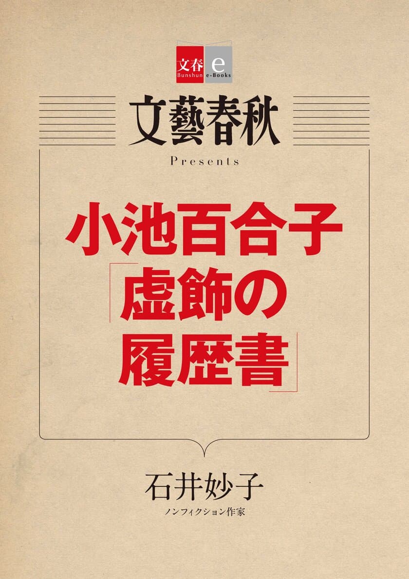 『月刊文藝春秋』で話題の記事を電子書籍化
石井妙子氏の「小池百合子『虚飾の履歴書』」を
７月10日（火）発売！
