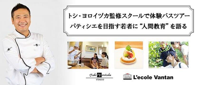 トシ・ヨロイヅカ監修スクールで
農園＋製菓体験バスツアー
パティシエを目指す若者に“人間教育”を語る