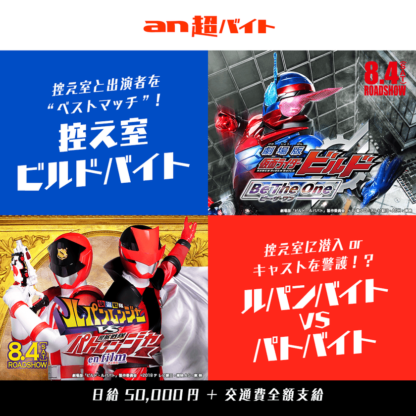 『劇場版 仮面ライダービルド　Be The One(ビー・ザ・ワン)』
『快盗戦隊ルパンレンジャーVS警察戦隊パトレンジャー　en film(アン フィルム)』
子供同伴OKの「an超バイト」を2企画同時募集！？
“控え室ビルドバイト”＆“ルパンバイトvsパトバイト”