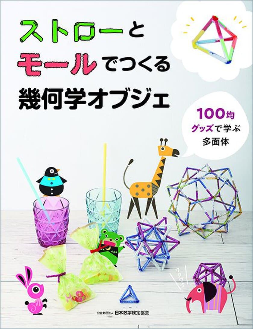 夏休みの工作や自由研究におすすめ！　
日本数学検定協会初の算数工作書籍
「ストローとモールでつくる幾何学オブジェ」を刊行