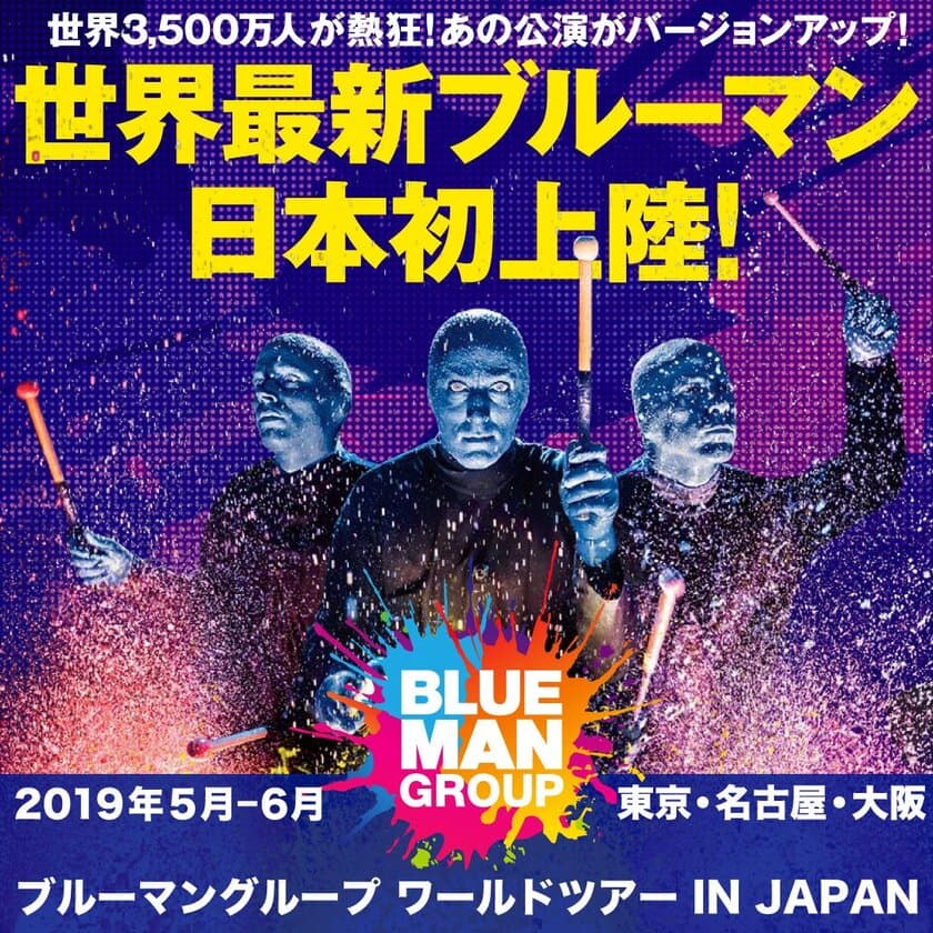 青いヤツらが帰ってくる！
BLUE MAN GROUP最新＆最大のショー　
スケールアップした“ワールドツアー”が2019年5月に日本初上陸！