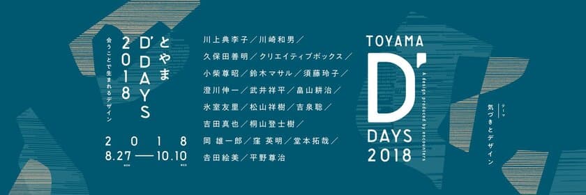 “ものづくり王国”富山に多分野のデザイン専門家が集結！
「とやまD'DAYS(ディー・デイズ)2018」を8/27～10/10まで開催