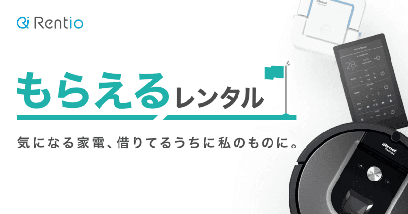 “届いた家電を開けて使って、気に入ればもらえる”
Rentioが所有のミスマッチを軽減「もらえるレンタル」を開始　
第一弾はルンバなど先進家電を揃える