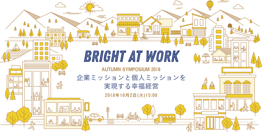 【申込受付開始】幸福経営とミッション経営の先駆者が語る！
2018年10月2日(火)　
Bright At Work シンポジウム 2018 in Autumn
～企業ミッションと個人ミッションを実現する幸福経営～