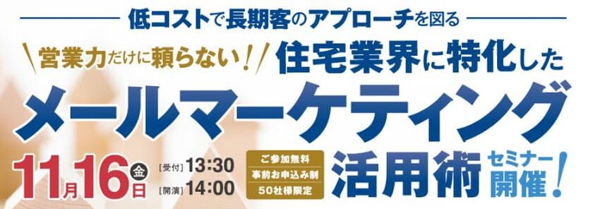 【残席僅か！】11月16日(金)　東京・日本橋にて開催
住宅業界に特化した“メールマーケティング活用術”セミナー