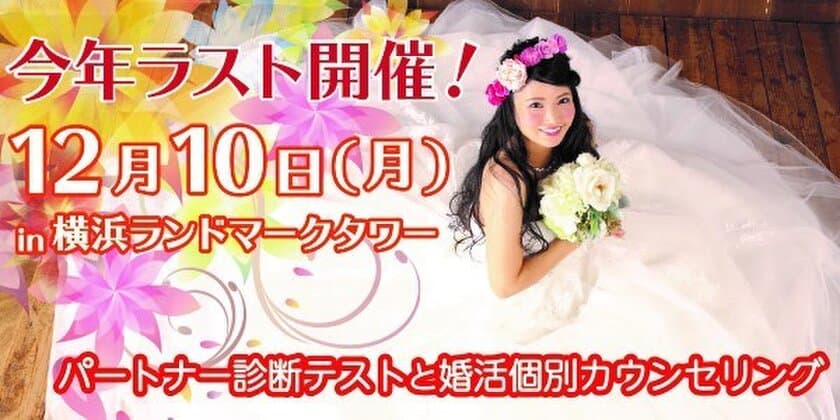 12月10日みなとみらいランドマークタワーで開催！
縁結びのプロがあなたの婚活をマンツーマンでアドバイスします
～今年最後のパートナー診断テストと個別カウンセリング～