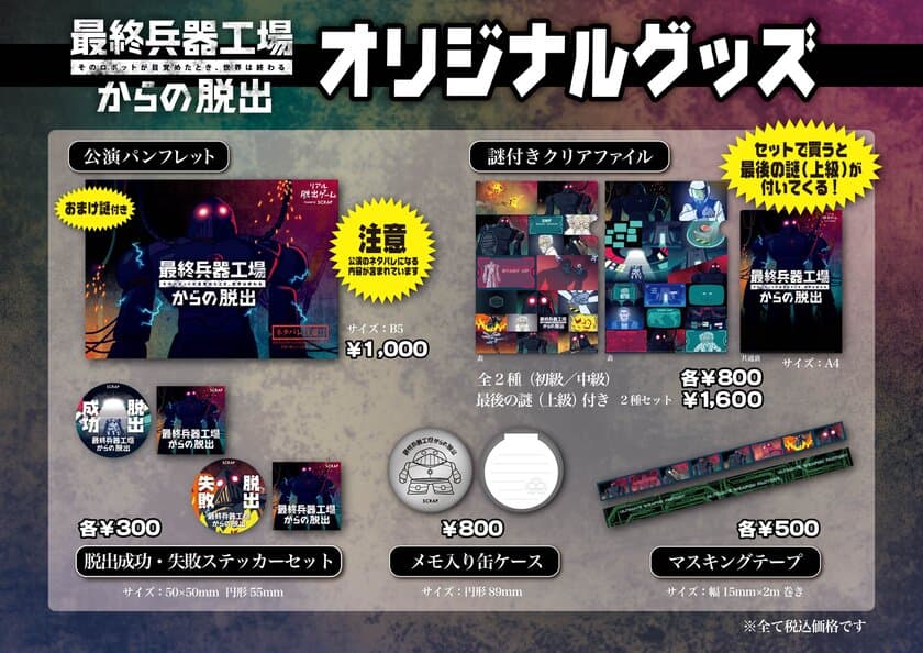 オリジナルグッズのラインナップを発表！
リアル脱出ゲーム【最終兵器工場からの脱出】
「パンフレット」や解きごたえたっぷり
「謎付きクリアファイル」など5種が登場！
公演スタート12月20日(木)より会場で販売開始
