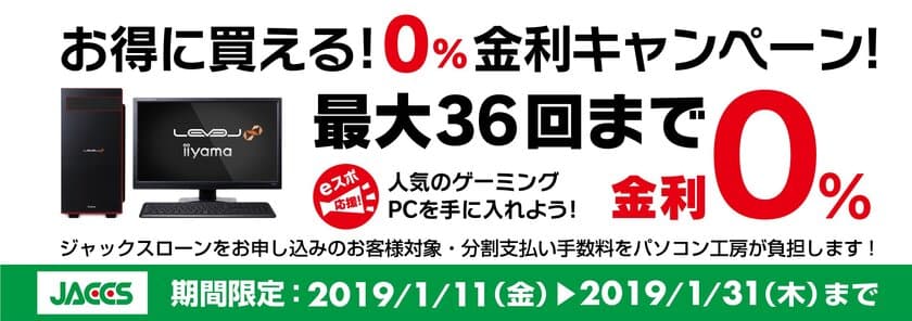 パソコン工房Webサイトおよび全国の各店舗にて
最大 36回まで分割支払い手数料が無料になる
『ショッピングローン 0％金利キャンペーン』を開始！！