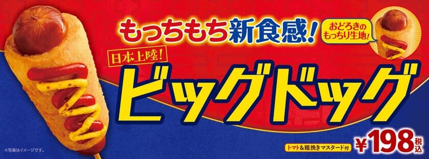 おどろきのもっちもち食感！
食べ応え満点！
「ビッグドッグ」１/１８（金）より新登場