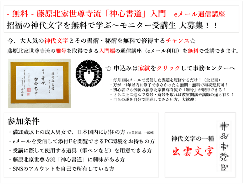 日本最古の書道流派「藤原北家世尊寺流」が現代に復活！！
開運招福の「神代文字・古代文字」通信講座(入門)が
無料で受講できる☆モニター受講生を大募集！！