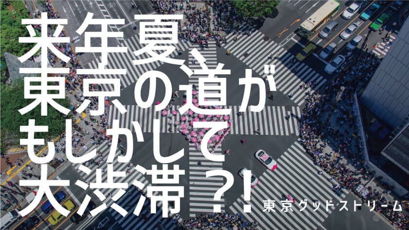 来年夏、東京の道がもしかして大渋滞？！
2020夏の東京混雑大会議 2019年3月20日開催　
～みんなで東京にグッドストリームをつくろうよ！～