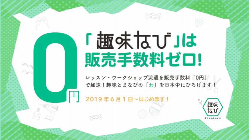 掲載コストゼロ！2019年6月より
スキルシェア市場初となる販売手数料完全無料化を実施
～趣味やまなびを通した生きがい作りを応援するために～