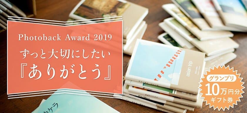 フォトブックコンテスト「Photoback Award 2019」
「ずっと大切にしたい『ありがとう』」をテーマに
2019年4月3日(水)から5月29日(水)まで募集！