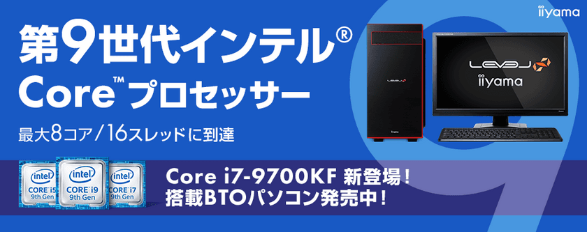 パソコン工房Webサイトにて、
第9世代インテル(R) Core(TM)プロセッサー
Core(TM) i7-9700KFを搭載したBTOパソコンの販売を開始！