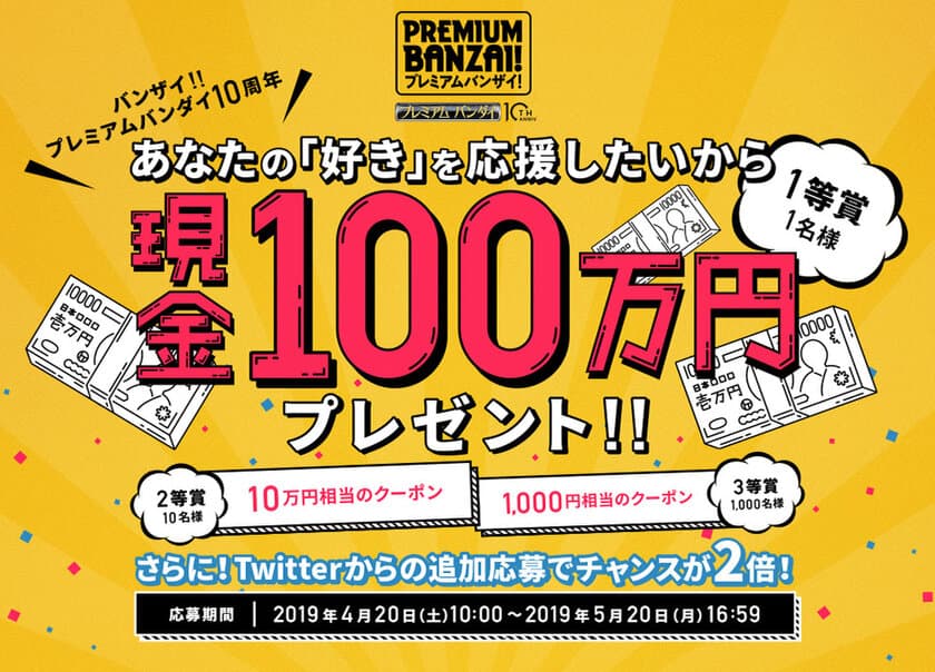 プレミアムバンダイ10周年を記念して現金100万円を贈呈！
総額300万円相当の賞品を1,011名にプレゼント