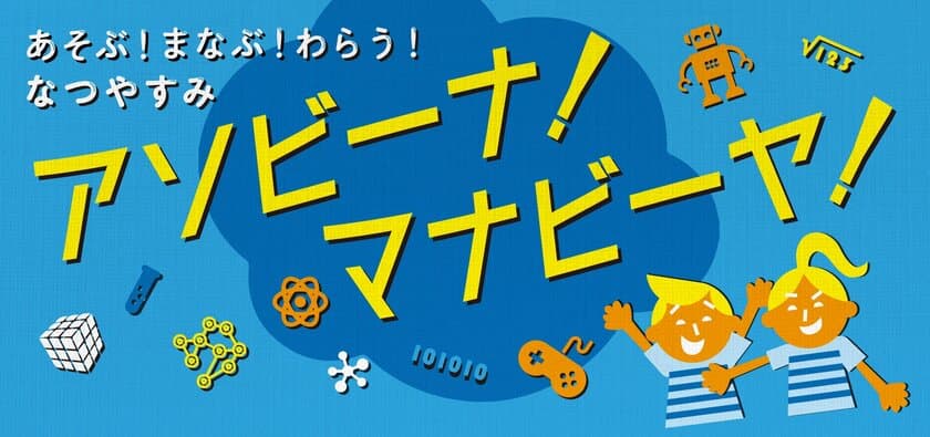 東急ハンズがお送りする楽しく学べる夏休み
「アソビーナ！マナビーヤ！
～あそび！まなぶ！わらう！なつやすみ～」が7/20から開催！