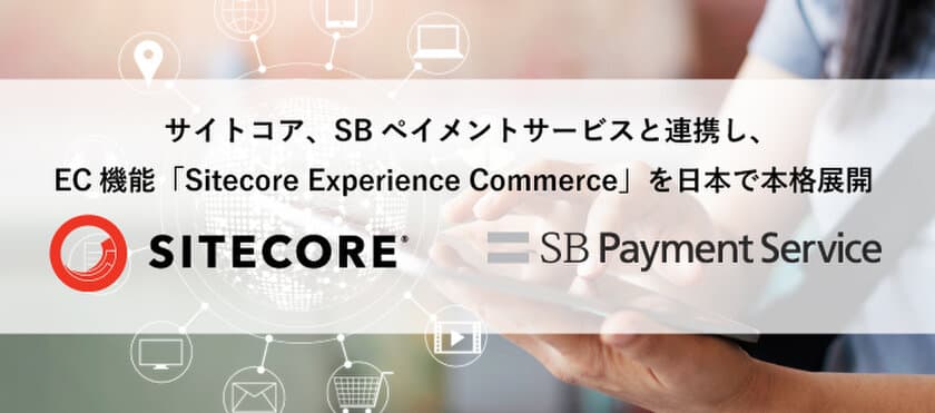 サイトコア、SBペイメントサービスと連携し、
EC機能「Sitecore Experience Commerce」を日本で本格展開