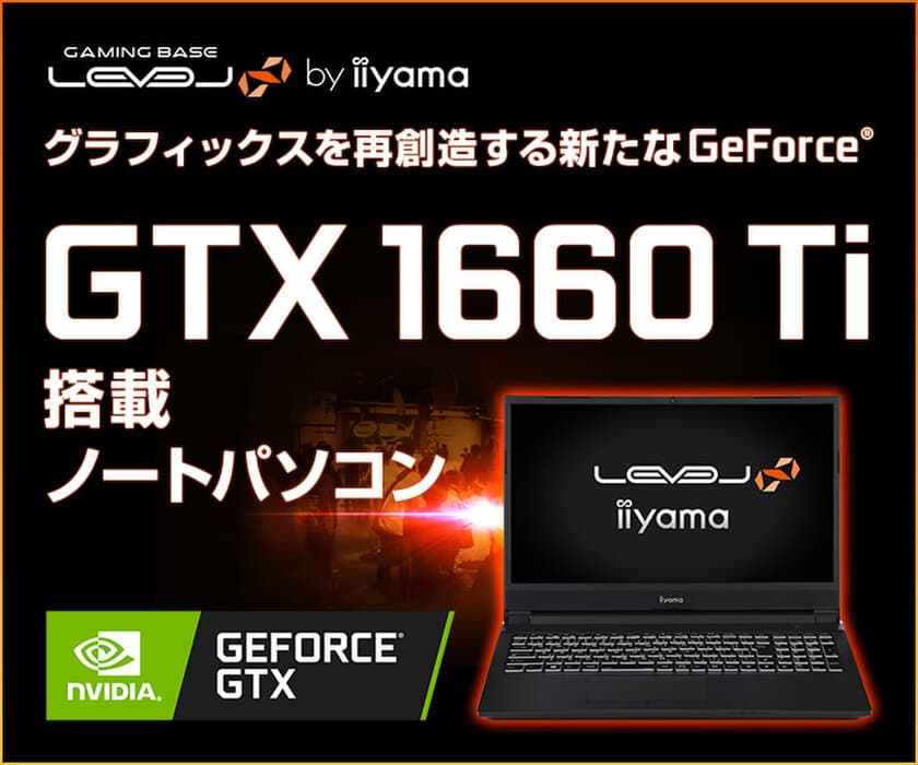 iiyama PC「LEVEL∞（レベル インフィニティ）」より、
NVIDIA GeForce GTX 1660 Tiと第9世代インテル Core i7を搭載した
15型ゲーミングノートパソコンを発売！