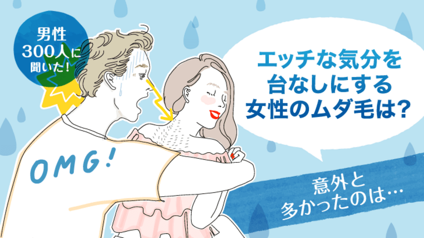 20～30代男性300人に聞いた！
エッチな気分を台なしにする女性のムダ毛は？意外と多かったのは…