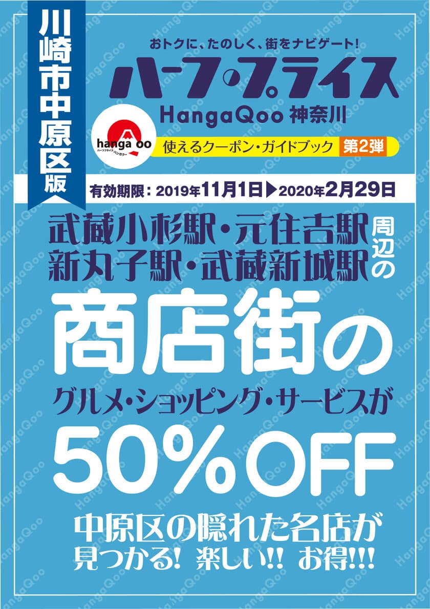 街歩きが楽しめる！地元で人気店の商品やサービスが半額になる
うれしいクーポン＆ガイドブック「ハーフ・プライスHangaQoo」
2019年秋、川崎市中原区版の発行が決定！！