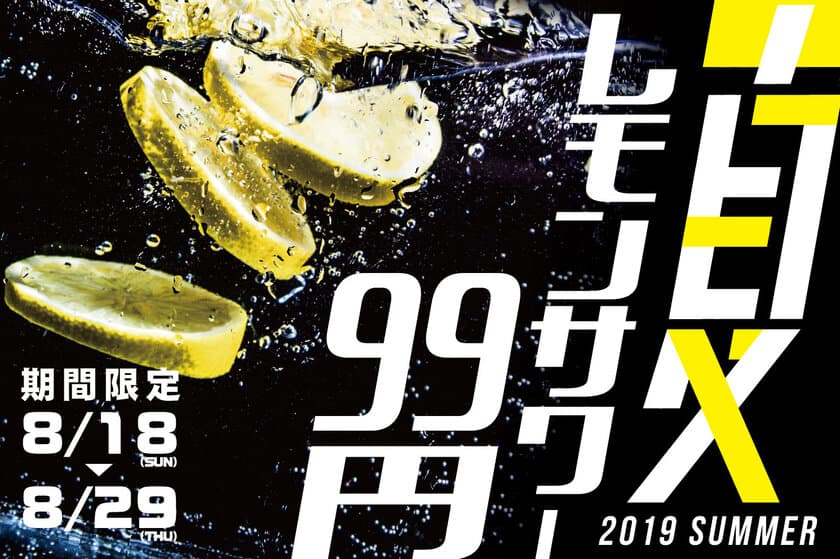 暑い夏はレモンサワーがぴったり！何杯飲んでも1杯99円　
キャンペーンを全国18店舗で8月18日～29日に期間限定実施