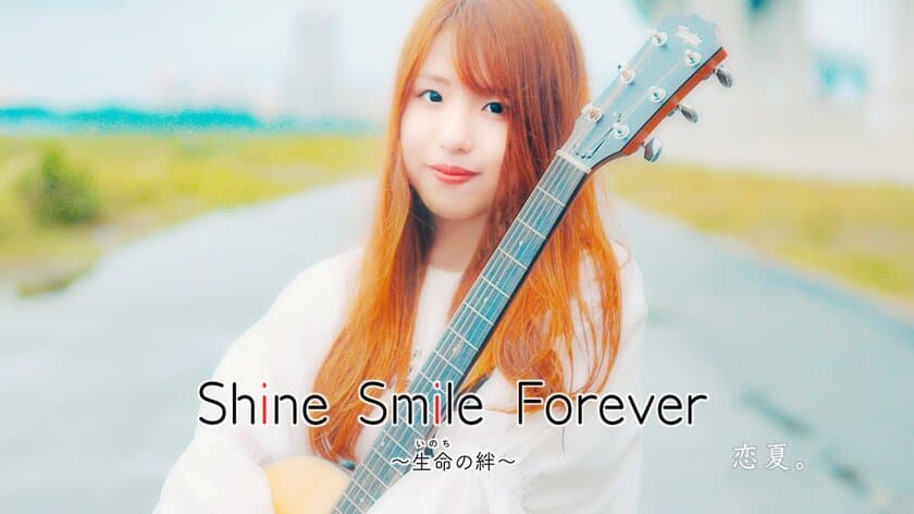 シンガーソングライター 恋夏。がニューシングル
『Shine Smile Forever ～生命の絆～』をリリース！