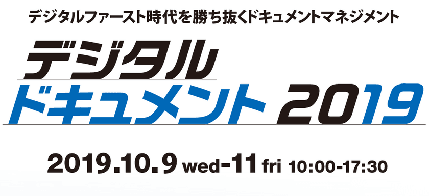 「デジタルドキュメント2019」10月9日(水)～11日(金)開催　
展示とフォーラムのご来場申込み受け付け中